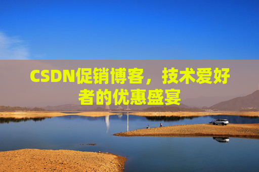 CSDN促销博客,技术爱好者的优惠盛宴